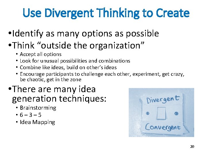 Use Divergent Thinking to Create • Identify as many options as possible • Think