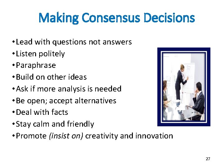 Making Consensus Decisions • Lead with questions not answers • Listen politely • Paraphrase
