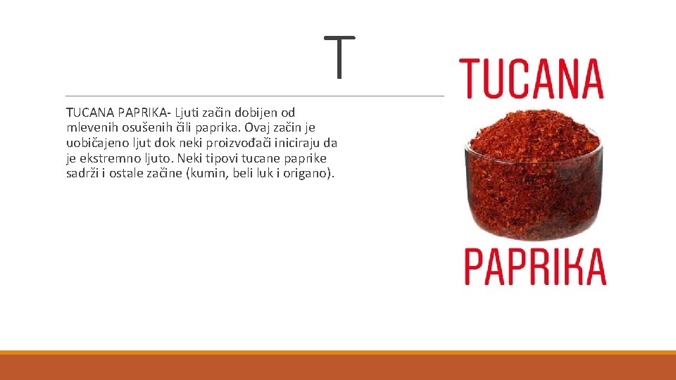 T TUCANA PAPRIKA- Ljuti začin dobijen od mlevenih osušenih čili paprika. Ovaj začin je