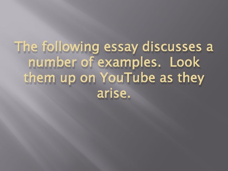 The following essay discusses a number of examples. Look them up on You. Tube