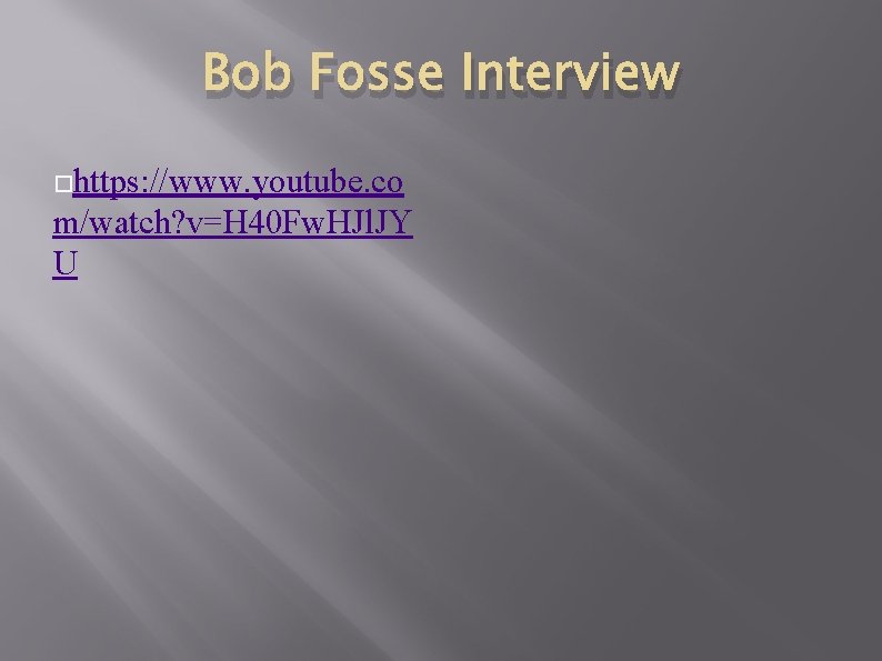 Bob Fosse Interview https: //www. youtube. co m/watch? v=H 40 Fw. HJl. JY U