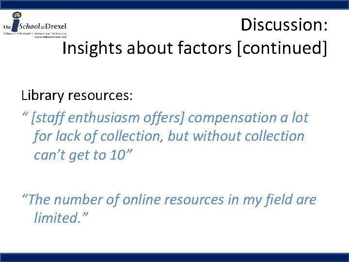 Discussion: Insights about factors [continued] Library resources: “ [staff enthusiasm offers] compensation a lot