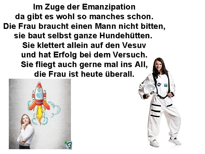 Im Zuge der Emanzipation da gibt es wohl so manches schon. Die Frau braucht