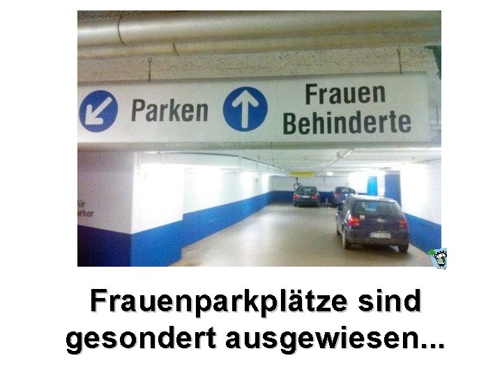 Frauenparkplätze sind gesondert ausgewiesen. . . 