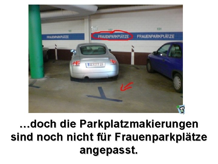 …doch die Parkplatzmakierungen sind noch nicht für Frauenparkplätze angepasst. 