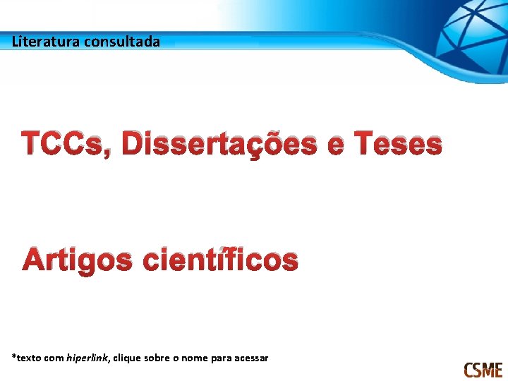 Literatura consultada TCCs, Dissertações e Teses Artigos científicos *texto com hiperlink, clique sobre o