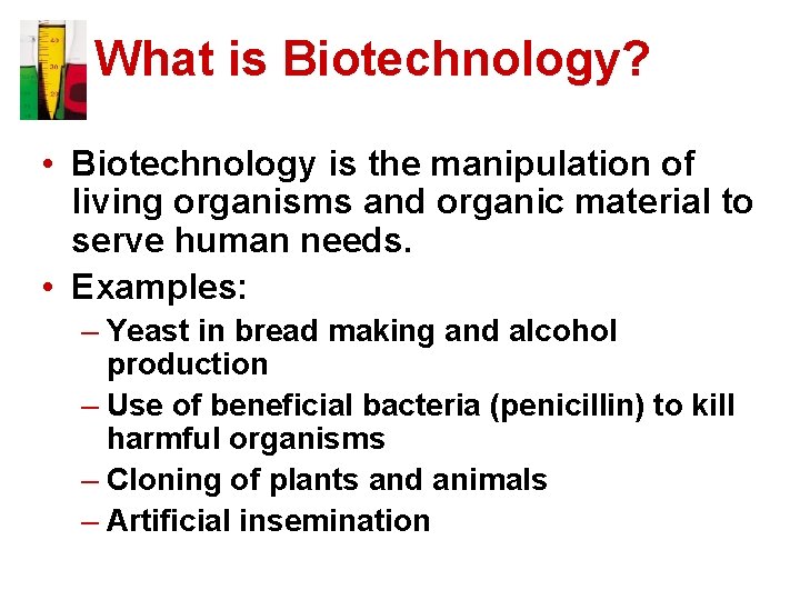 What is Biotechnology? • Biotechnology is the manipulation of living organisms and organic material