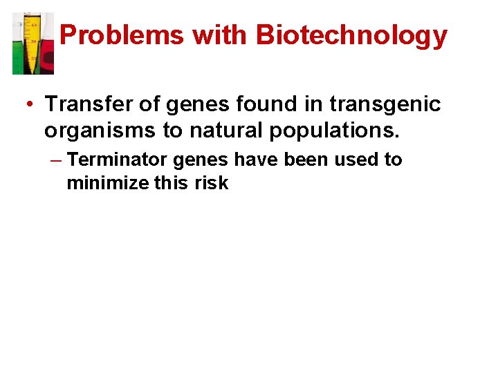 Problems with Biotechnology • Transfer of genes found in transgenic organisms to natural populations.