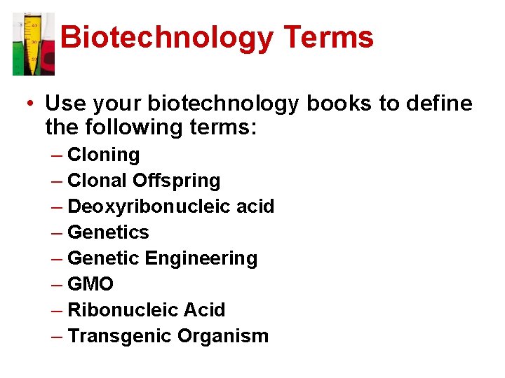 Biotechnology Terms • Use your biotechnology books to define the following terms: – Cloning