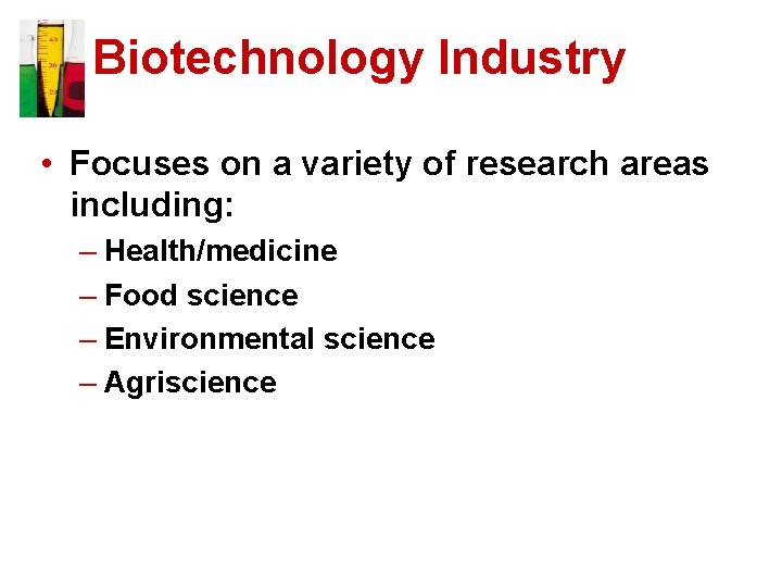 Biotechnology Industry • Focuses on a variety of research areas including: – Health/medicine –