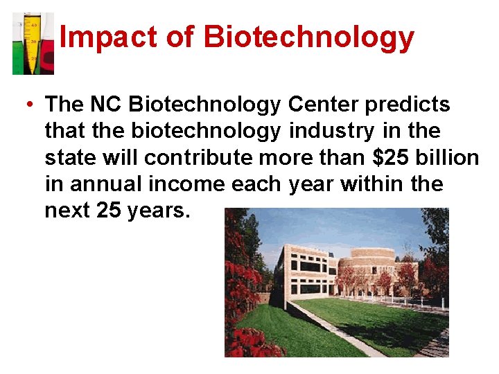Impact of Biotechnology • The NC Biotechnology Center predicts that the biotechnology industry in