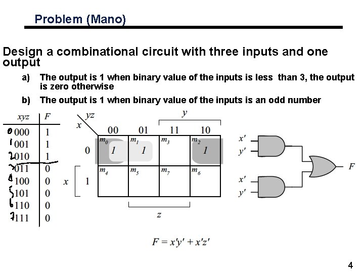 Problem (Mano) Design a combinational circuit with three inputs and one output a) b)