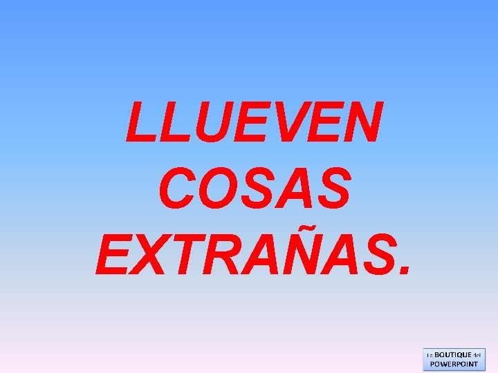 LLUEVEN COSAS EXTRAÑAS. 