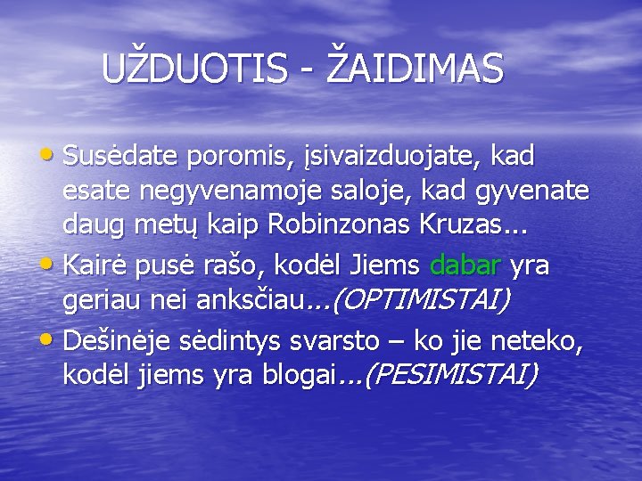 UŽDUOTIS - ŽAIDIMAS • Susėdate poromis, įsivaizduojate, kad esate negyvenamoje saloje, kad gyvenate daug