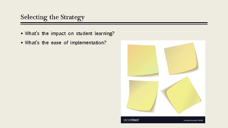 Selecting the Strategy § What’s the impact on student learning? § What’s the ease