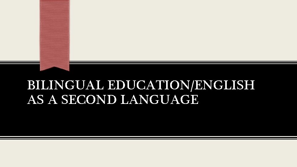 BILINGUAL EDUCATION/ENGLISH AS A SECOND LANGUAGE 