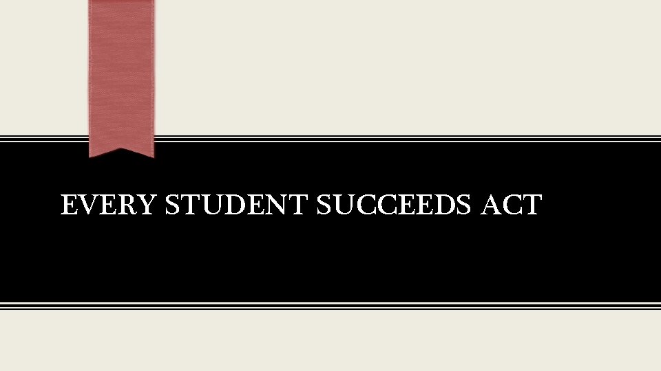 EVERY STUDENT SUCCEEDS ACT 