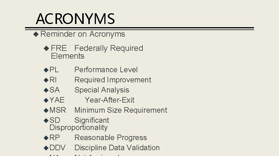ACRONYMS Reminder on Acronyms FRE Federally Required Elements PL Performance Level RI Required Improvement