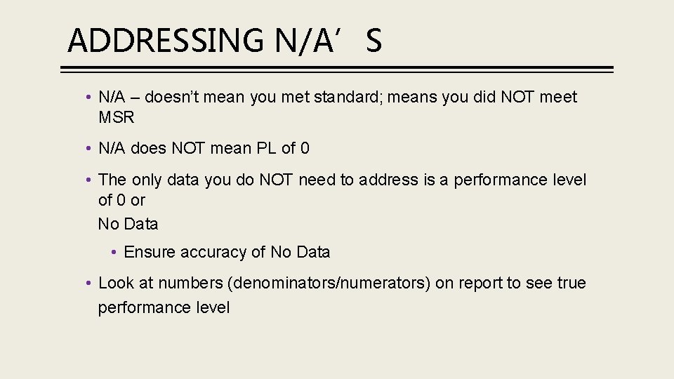 ADDRESSING N/A’S • N/A – doesn’t mean you met standard; means you did NOT
