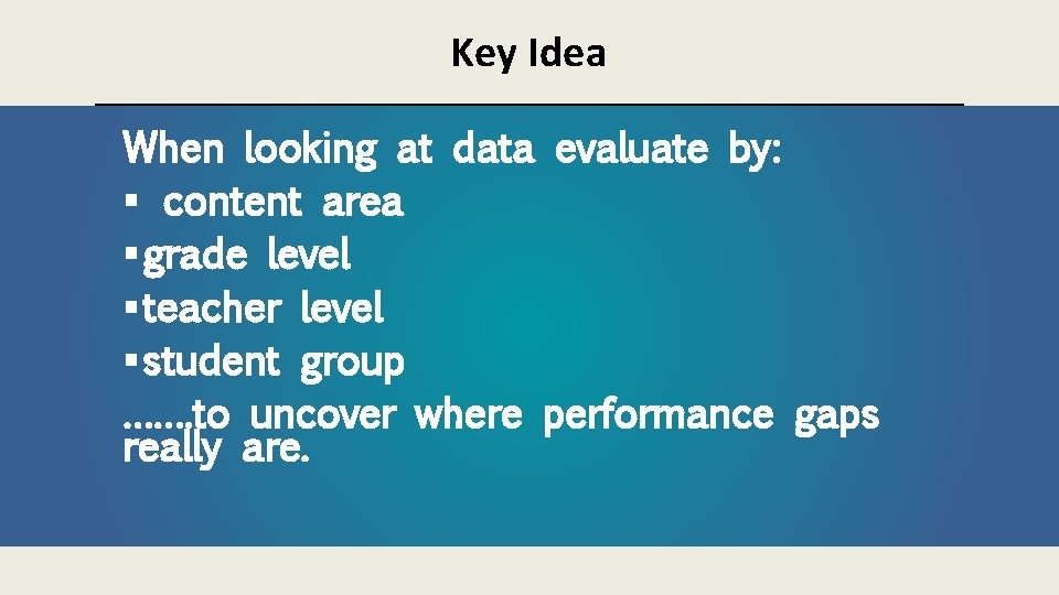 Key Idea When looking at data evaluate by: § content area § grade level