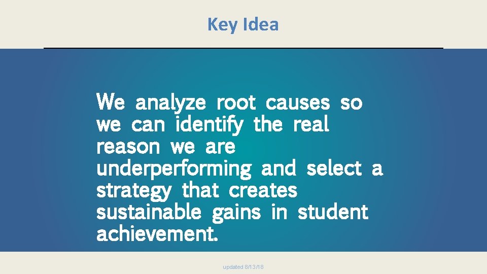 Key Idea We analyze root causes so we can identify the real reason we