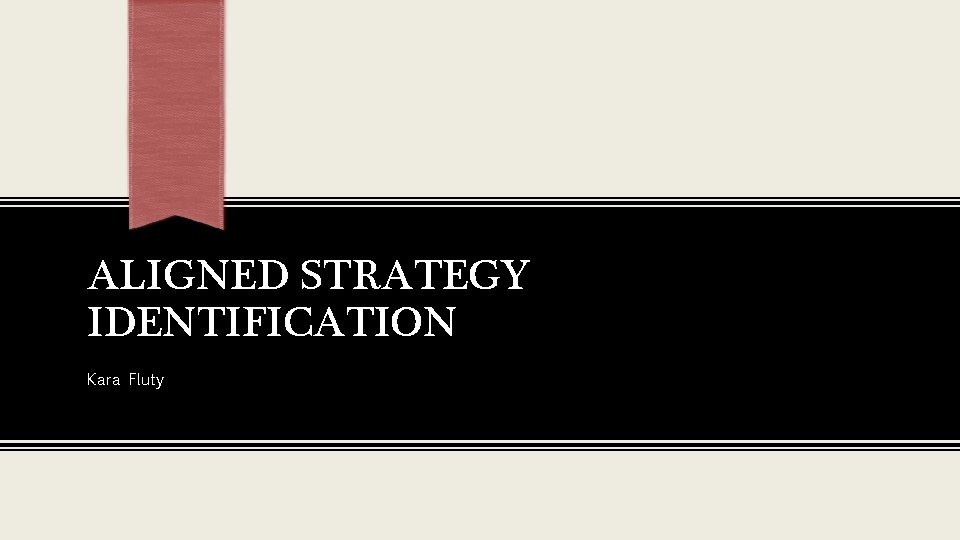 ALIGNED STRATEGY IDENTIFICATION Kara Fluty 