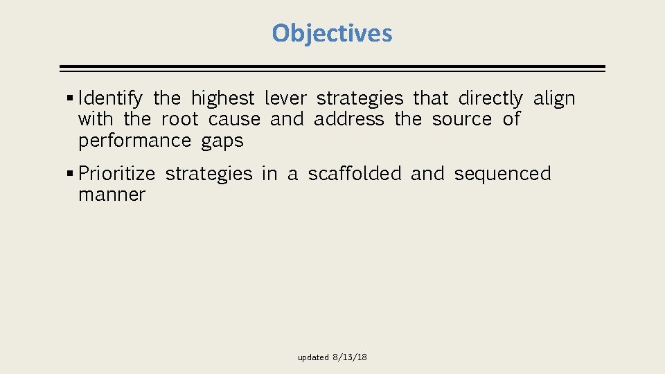 Objectives § Identify the highest lever strategies that directly align with the root cause