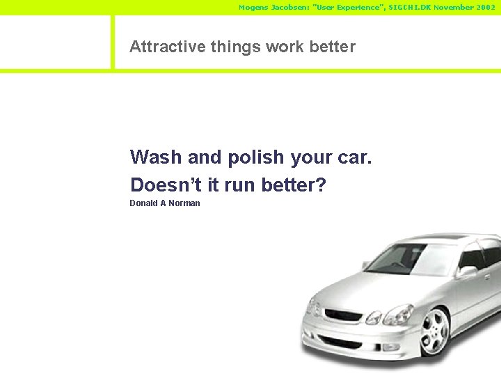 Mogens Jacobsen: ”User Experience”, SIGCHI. DK November 2002 Attractive things work better Wash and