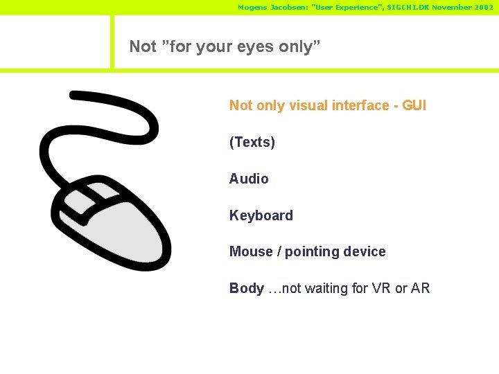 Mogens Jacobsen: ”User Experience”, SIGCHI. DK November 2002 Not ”for your eyes only” Not