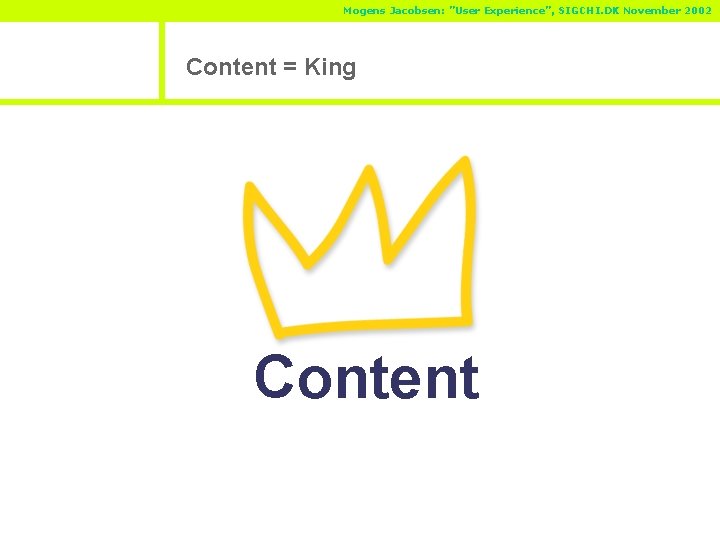 Mogens Jacobsen: ”User Experience”, SIGCHI. DK November 2002 Content = King Content 