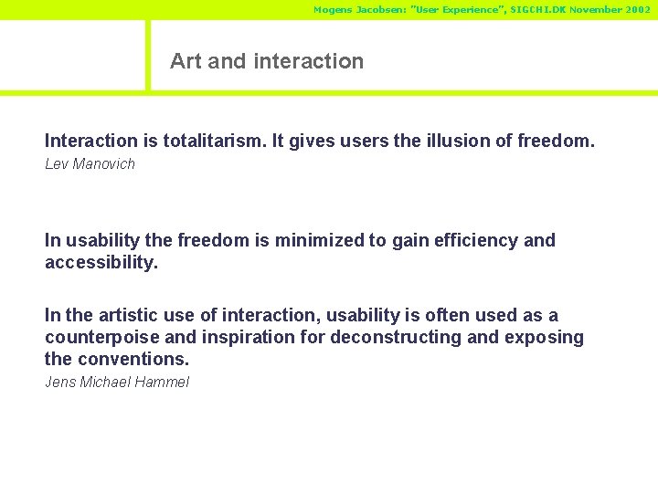 Mogens Jacobsen: ”User Experience”, SIGCHI. DK November 2002 Art and interaction Interaction is totalitarism.