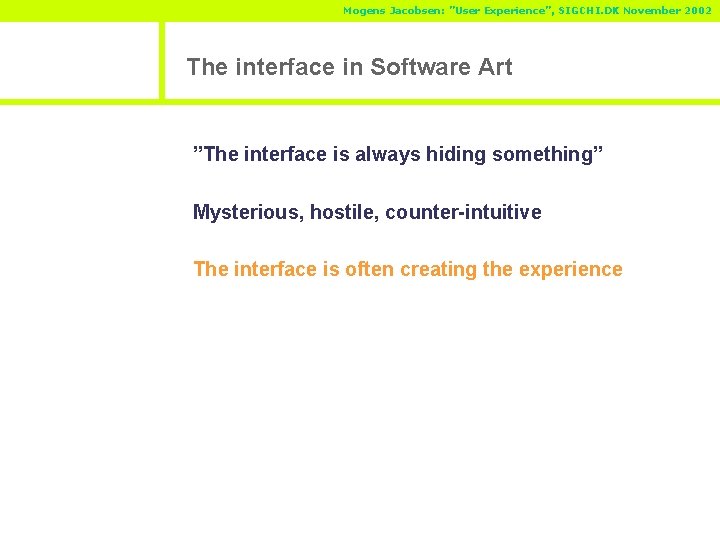 Mogens Jacobsen: ”User Experience”, SIGCHI. DK November 2002 The interface in Software Art ”The