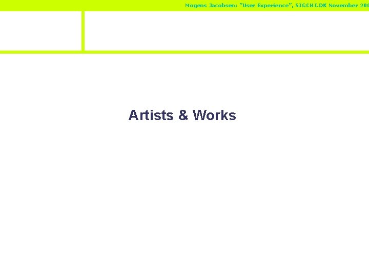 Mogens Jacobsen: ”User Experience”, SIGCHI. DK November 200 Artists & Works 