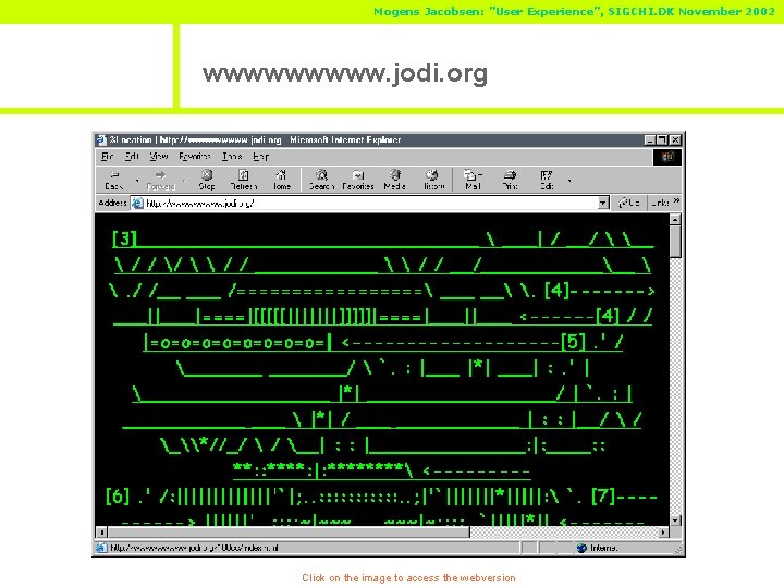 Mogens Jacobsen: ”User Experience”, SIGCHI. DK November 2002 wwwww. jodi. org Click on the