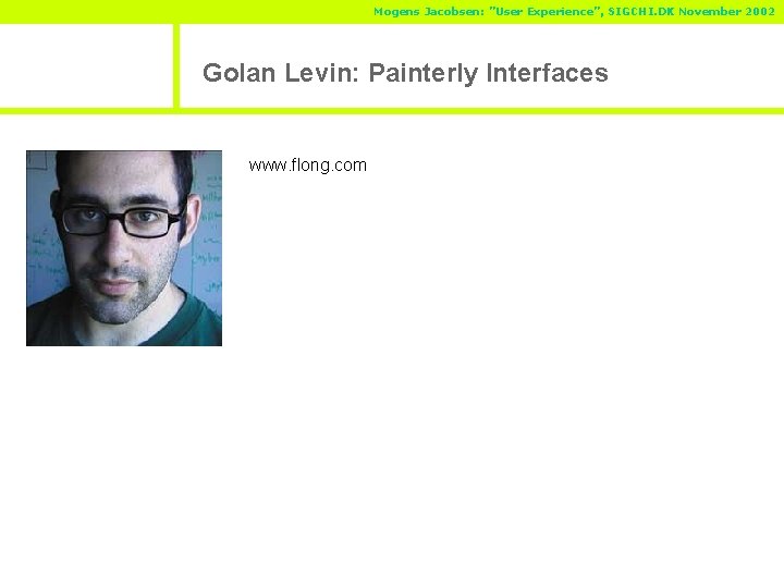 Mogens Jacobsen: ”User Experience”, SIGCHI. DK November 2002 Golan Levin: Painterly Interfaces www. flong.