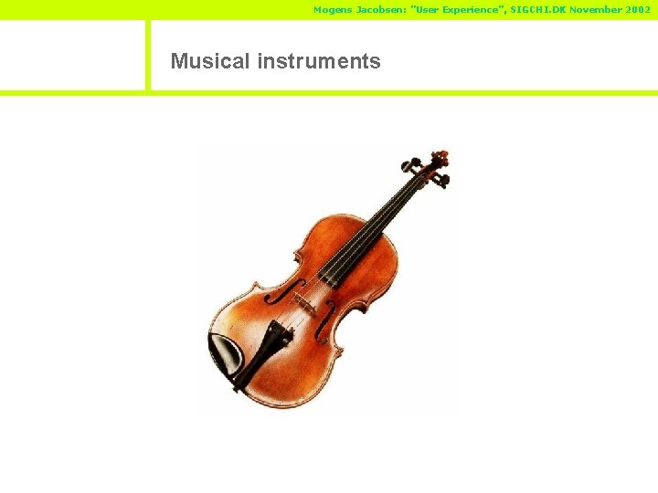 Mogens Jacobsen: ”User Experience”, SIGCHI. DK November 2002 Musical instruments 
