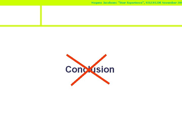 Mogens Jacobsen: ”User Experience”, SIGCHI. DK November 200 Conclusion 