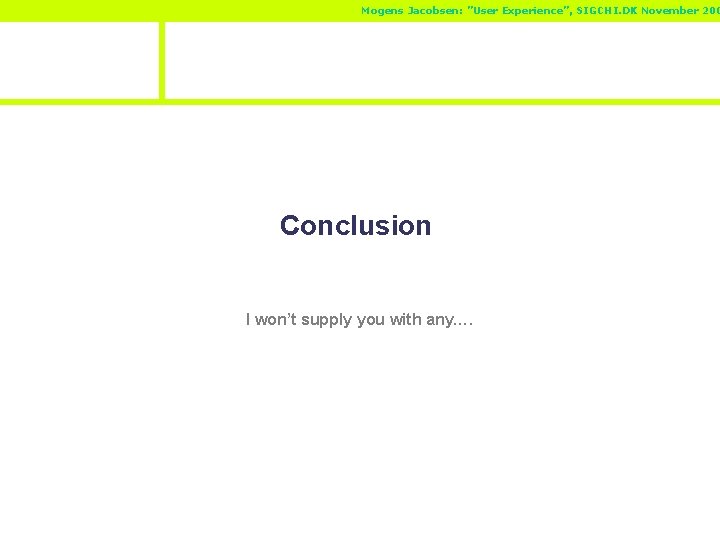 Mogens Jacobsen: ”User Experience”, SIGCHI. DK November 200 Conclusion I won’t supply you with