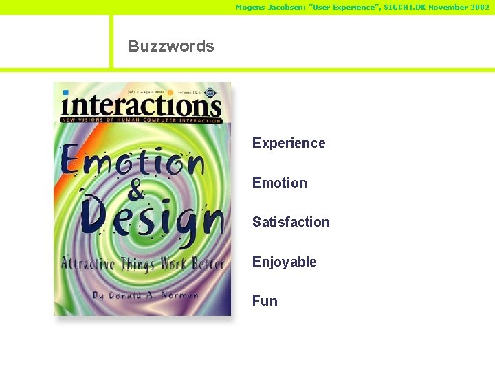 Mogens Jacobsen: ”User Experience”, SIGCHI. DK November 2002 Buzzwords Experience Emotion Satisfaction Enjoyable Fun