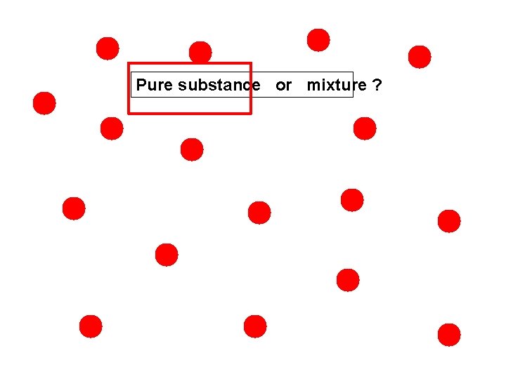 Pure substance or mixture ? 
