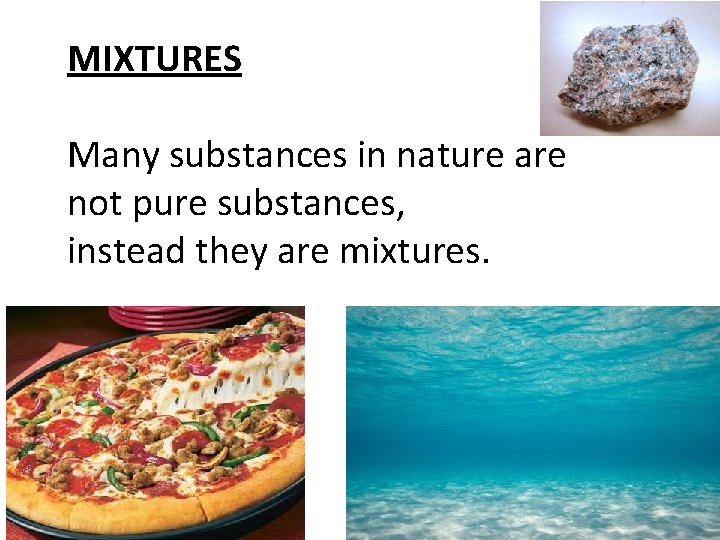 MIXTURES Many substances in nature are not pure substances, instead they are mixtures. 