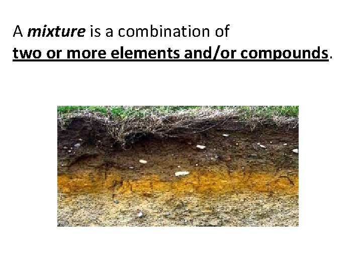 A mixture is a combination of two or more elements and/or compounds. 