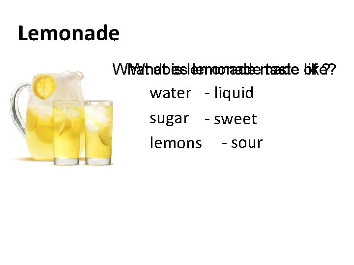 Lemonade What does lemonademade taste of like? What is lemonade ? water - liquid