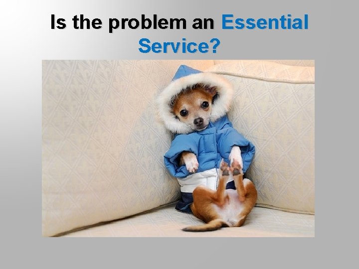 Is the problem an Essential Service? 