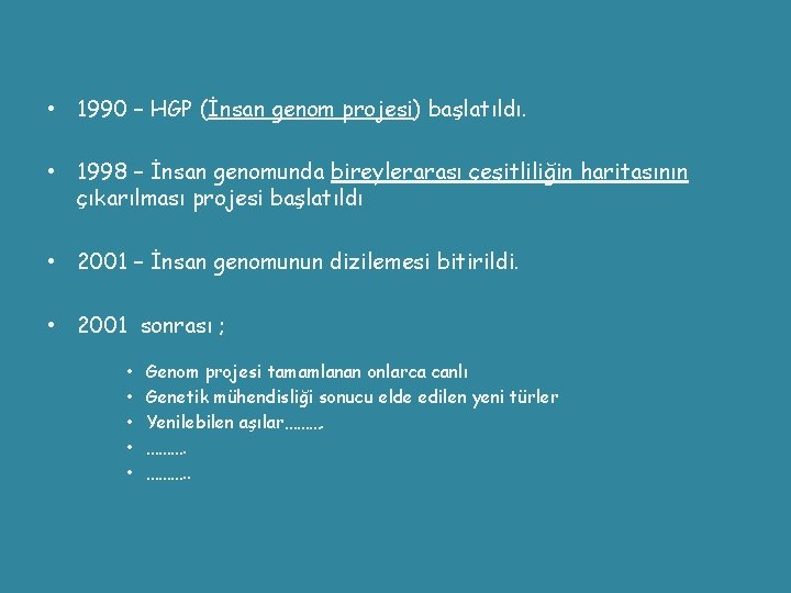  • 1990 – HGP (İnsan genom projesi) başlatıldı. • 1998 – İnsan genomunda