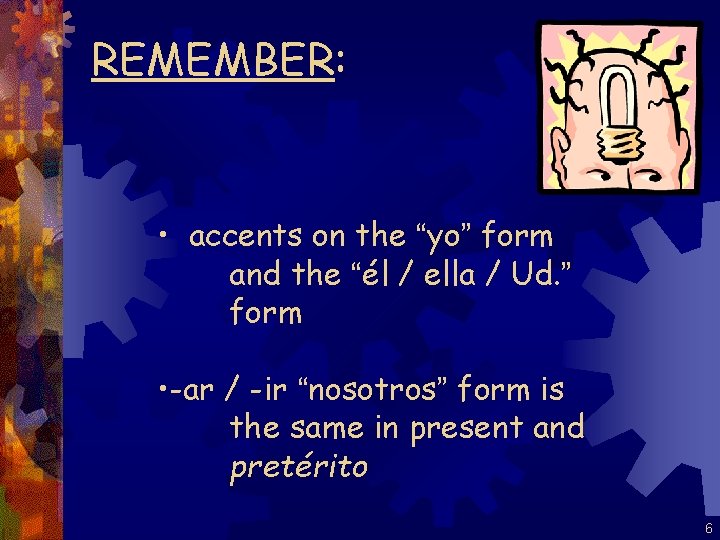 REMEMBER: • accents on the “yo” form and the “él / ella / Ud.