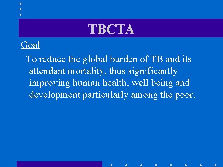 TBCTA Goal To reduce the global burden of TB and its attendant mortality, thus