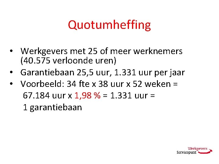 Quotumheffing • Werkgevers met 25 of meer werknemers (40. 575 verloonde uren) • Garantiebaan