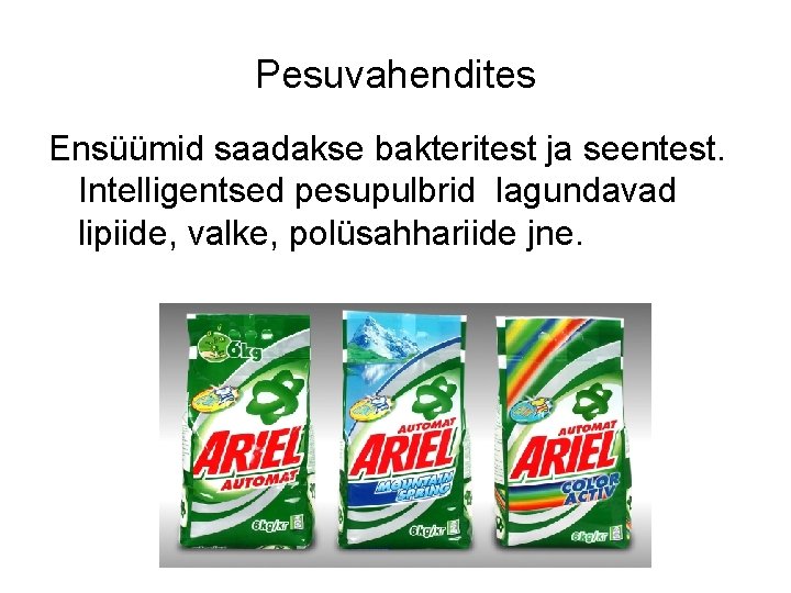 Pesuvahendites Ensüümid saadakse bakteritest ja seentest. Intelligentsed pesupulbrid lagundavad lipiide, valke, polüsahhariide jne. 