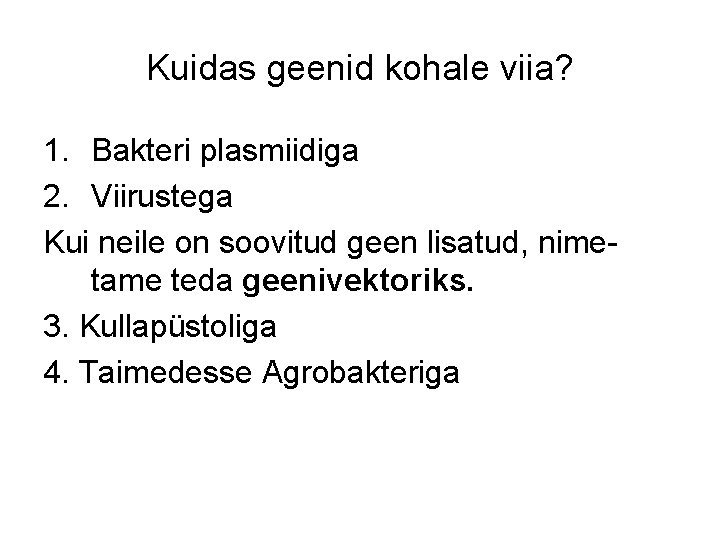 Kuidas geenid kohale viia? 1. Bakteri plasmiidiga 2. Viirustega Kui neile on soovitud geen